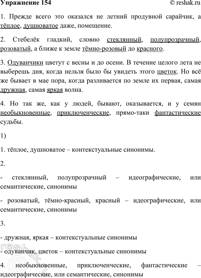 Решение задачи: 154. Спишите предложения, подчеркните в них синонимы. 1) Прежде всего это оказался не летний продувной сарайчик, а тёплое, душноватое даже, помещение (В.