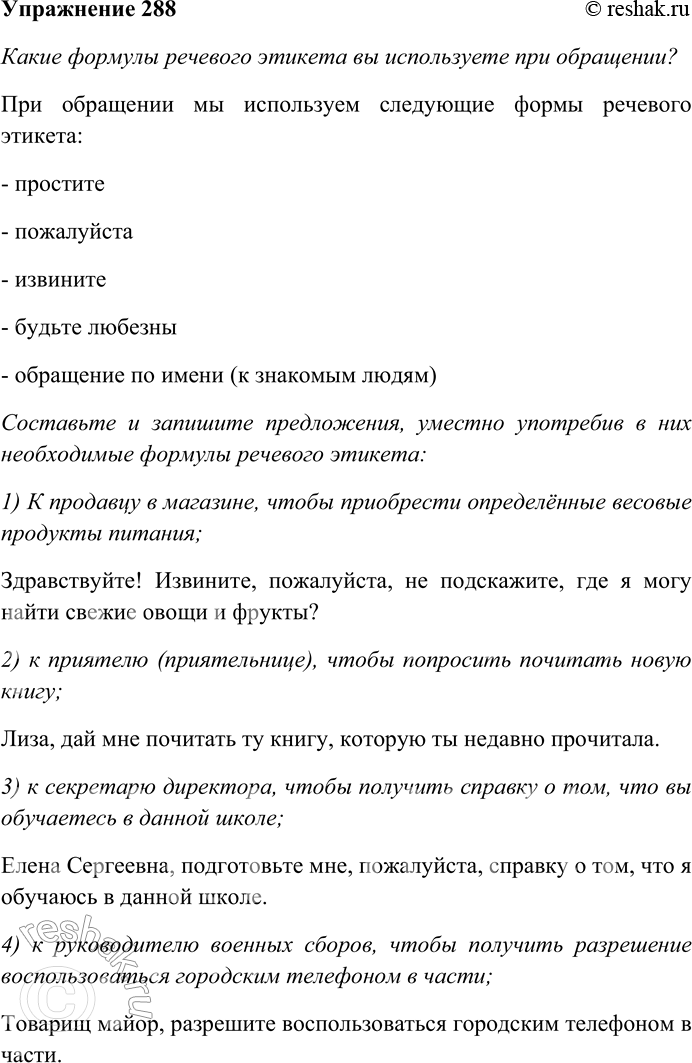 Решение задачи: 288. Какие формулы речевого этикета вы используете при обращении? Составьте и запишите предложения, уместно употребив в них необходимые формулы речевого этикета.