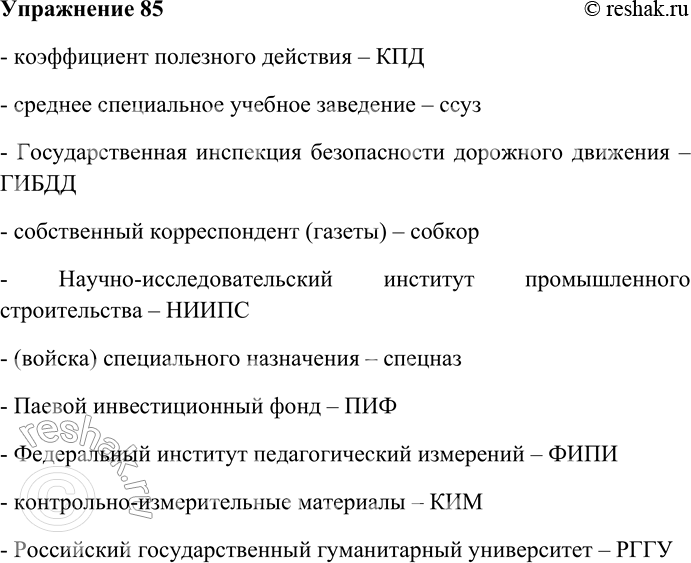 Решение задачи: 85. Образуйте аббревиатуры от приведённых словосочетаний, запишите их, употребив прописную или строчную букву. Коэффициент полезного действия; среднее специальное учебное заведение; Государственная инспекция безопасности дорожного движения;