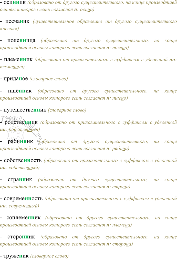 Решение задачи: 122. Спишите, выбирая одну или две буквы н в суффиксах имён существительных. Варе(н,нн)ик, воспита(н,нн)ость, восьмигра(н,нн)ик, гости(н,нн)ица, гриве(н,нн)ик, дружи(н,нн)ик, изме(н,нн)ик, конопля(н,нн)ик, листве-(н,нн)ица, мали(н,нн)ик, моше(н,нн)ик, мша(н,нн)ик, нефтя(н,нн)ик, обра-зова(н,нн)ость, оси(н,нн)ик, песча(н,нн)ик, поле(н,нн)ица, племе(н,нн)йк, прида(н,нн)ое, пшё(н,нн)ик, путешестве(н,нн)ик, родстве(н,нн)ик, ря-би(н,нн)ик, собстве(н,нн)ость, стра(н,нн)ик, совреме(н,нн)ость, сопле-ме(н,нн)ик, сторо(н,нн)ик, труже(н,нн)ик.