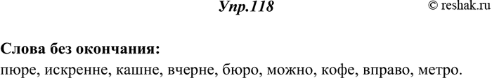 Решение задачи: 118. Выпишите слова, в которых нет окончания. Поле, пюре, искренне (рад), кашне, вчерне, село, бюро, зашло, можно, небо, кофе, вправо, стекло, хлебушко, метро.