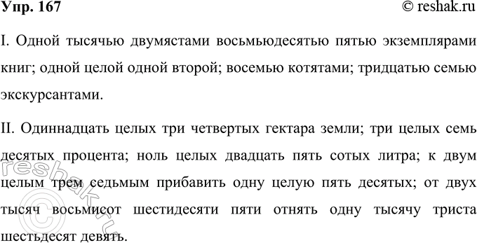Решение задачи: 167 І. Запишите числительные в творительном падеже. 1285 экземпляров книг; 1*1/2; 8 котят; 37 экскурсантов. Одной тысячью двумястами восьмьюдесятью пятью экземплярами книг;