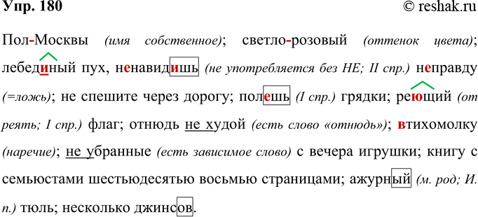 Решение задачи: 180 (Пол)Москвы, (светло)розовый, лебеди..ый пух, (не)на-вид..шь (не)правду, (не)спешите через дорогу, пол..шь грядки, ре..щий флаг, отнюдь (не)худой, (в)тихомолку; (не)убранные с вечера игрушки, книгу с 768 страницами, ажурн..