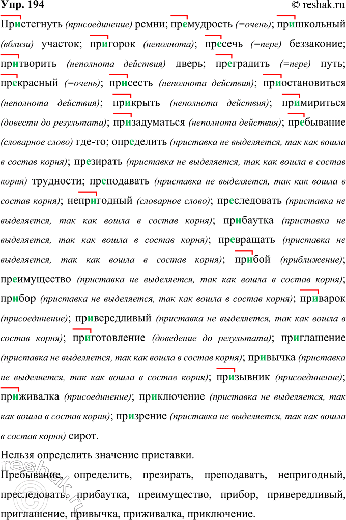 Решение задачи: 194 Запишите слова, выделите приставки, определите значение приставок. Если приставка в слове уже не выделяется, объясните почему. Пр..стегнуть (ремни), пр..мудрость, пр..школьный (участок), пр..горок, пр..сечь (беззаконие), пр..творить (дверь), преградить (путь), пр..красный, пр..сесть, пр..остановиться, пр..крыть, пр..мириться, пр..задуматься, пребывание (где-то), определить, пр..зирать (трудности), преподавать, ненр..годный, преследовать, пребаутка, превращать, пр..бой, преимущество, пр..бор, преварок, пр.-вередливый, пр..готовление, пр..гЛеШение, пр..-вычка, пр..зывник.