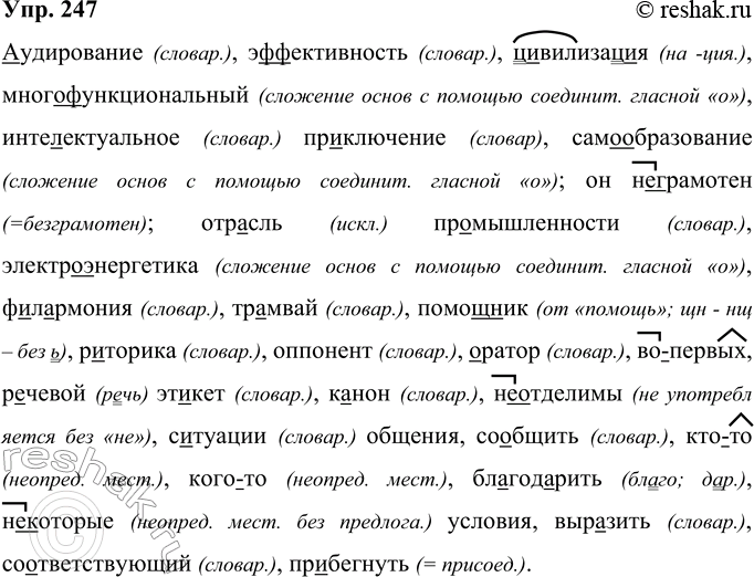 Решение задачи: 247 ..удирование, э(ф, фф)ективность, ц..вилизац..я, (много) функциональный, инте(л, лл)ектуальное приключение, (само) образование; он (не)грамотен; отрасль промышленности, (электроэнергетика, ф..л..рмония, тр..мвай, помо..ник, р..торика, о(п, нн)..нент, ..ратор, (во)нервых, речевой эт..кет, к..нон, (не)отделимы, ситуации общения, сообщить, кто(то), кого(то), бл..год..рить, (не)которые условия, выр..зить, соответствующий, пр..бегнуть.