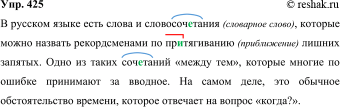 Решение задачи: 425 В русском языке есть слова и словосочетания которые можно назвать рекордсменами по притягиванию лишних запятых. Одно из таких сочетаний «между тем» которое многие по ошибке принимают за (в, вв)одное.