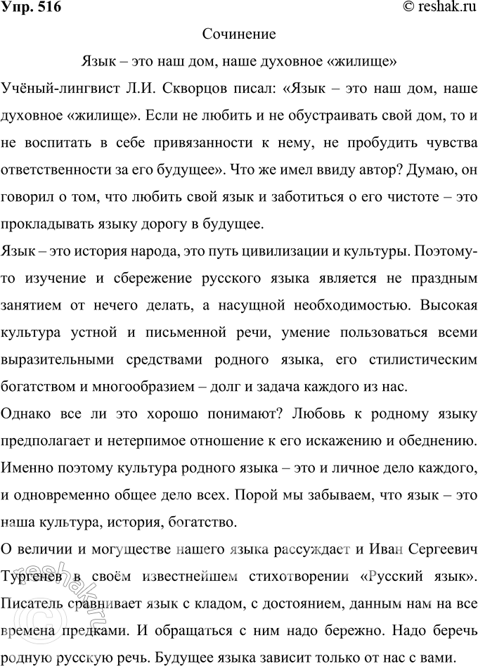 Решение задачи: 516 Напишите сочинение-рассуждение в публицистическом стиле, раскрывая смысл высказывания учёного-лингвиста Л. И. Скворцова: «Язык — это наш дом, наше духовное „жилище**.
