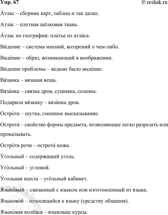 Решение задачи: 67 Объясните значения слов с разными ударными слогами. Составьте с ними словосочетания. Атлас — атлас, видение — видение, вязанка — вязанка, острота — острота, угольный — угольный, языковый — языковой.
