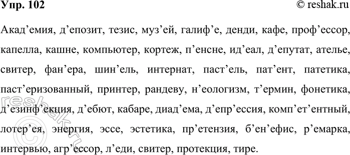 Решение задачи: 102. Прочитайте вслух иностранные слова, обращая внимание на произношение согласных перед е. В случае затруднений обращайтесь к орфоэпическому словарю. Академия, депозит, тезис, музей, галифе, денди, кафе, профессор, капелла, кашне, компьютер, кортеж, пенсне, идеал, депутат, ателье, свитер, фанера, шинель, интернат, пастель, патент, патетика, пастеризованный, принтер, рандеву, неологизм, термин, фонетика, дезинфекция, дебют, кабаре, диадема, депрессия, компетентный, лотерея, энергия, эссе, эстетика, претензия, бенефис, ремарка, интервью, агрессор, леди, свитер, протекция, тире.
