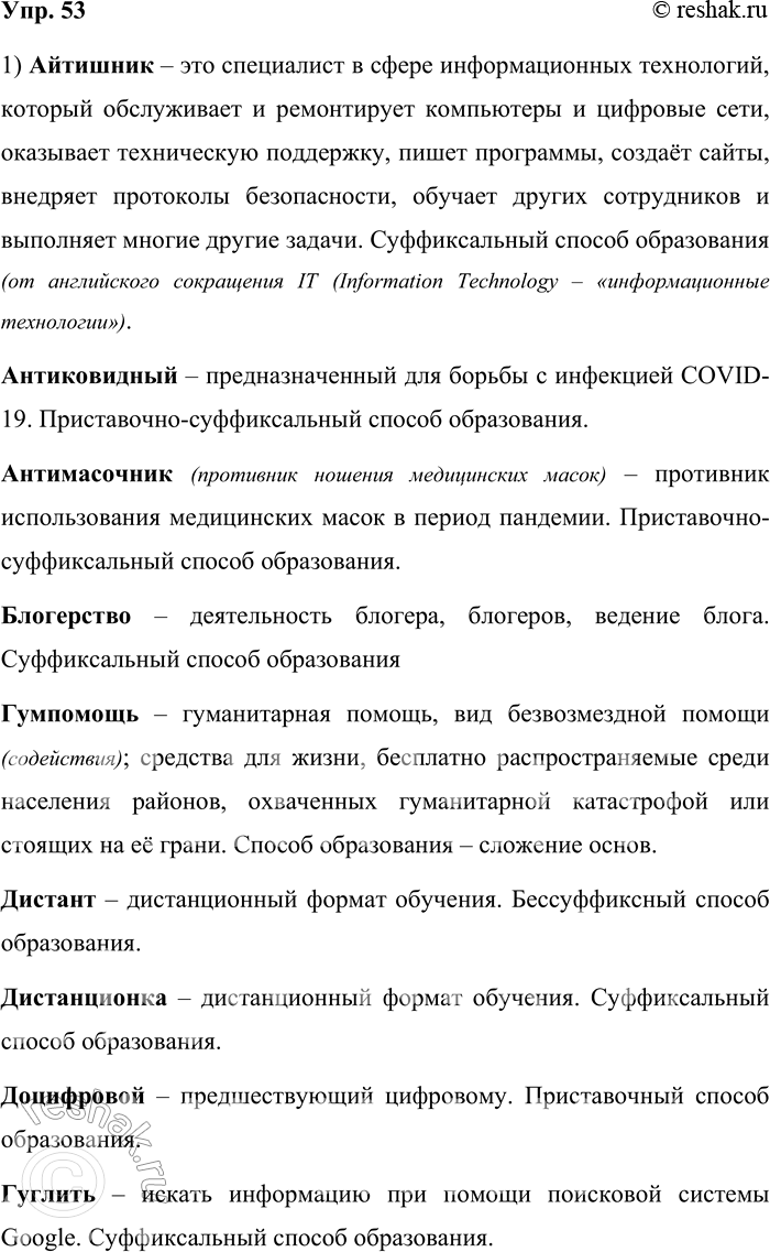 Решение задачи: 53. 1) Прочитайте морфологические неологизмы, пополнившие русский язык в XXI веке, определите их значения и способ образования. Айтишник, антиковидный, антимасочник (противник ношения медицинских масок), блогерство, гумпомощь, дистант, дистанционка, доцифровой, гуглить, загуглить, ЕГЭ, интернетчик, коронавирус, корона, лайкать, мониторить, по-ковидному, фейковый, юзерский.