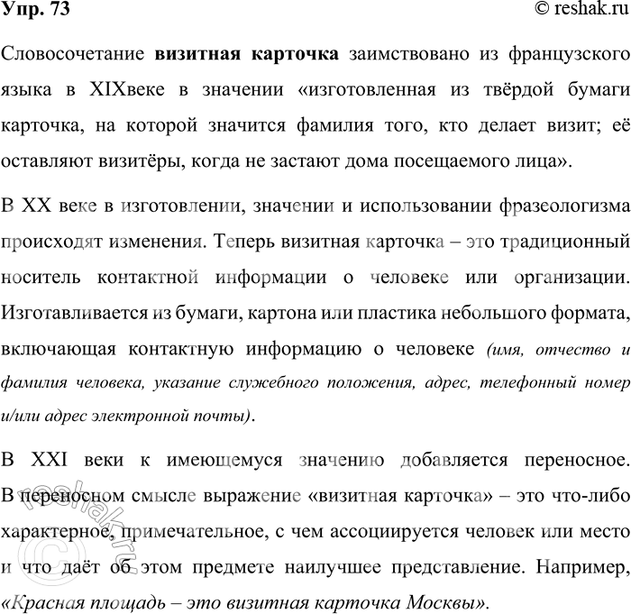 Решение задачи: 73. Проанализируйте материалы таблицы. Объясните, какие изменения в значении фразеологизма произошли в русском языке новейшего периода. Словосочетание визитная карточка заимствовано из французского языка в XIXвеке в значении «изготовленная из твёрдой бумаги карточка, на которой значится фамилия того, кто делает визит;