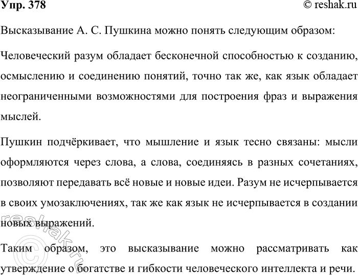 Решение задачи: 378. Как вы понимаете следуюшее высказывание А. С. Пушкина? Разум неистощим в соображении понятий, как язык неистощим в соединении слов. Высказывание А.