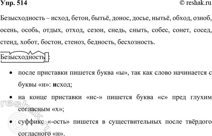 Решение задачи: 514. Из букв, входящих в слово безысходность, составьте существительные, включающие не менее пяти букв. Безысходность – исход, бетон, бытьё, донос, досье, нытьё, обход, озноб, осень, особь, отдых, отход, сезон, снедь, сныть, собес, сонет, сосед, стенд, хобот, бостон, стеноз, бедность, бесхозность.