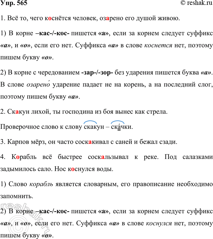 Решение задачи: 565. Спишите предложения, вставляя вместо точек пропущенные буквы. 1. Всё то, чего к..снётся человек, оз..рено его душой живою. (С. Маршак) 2.