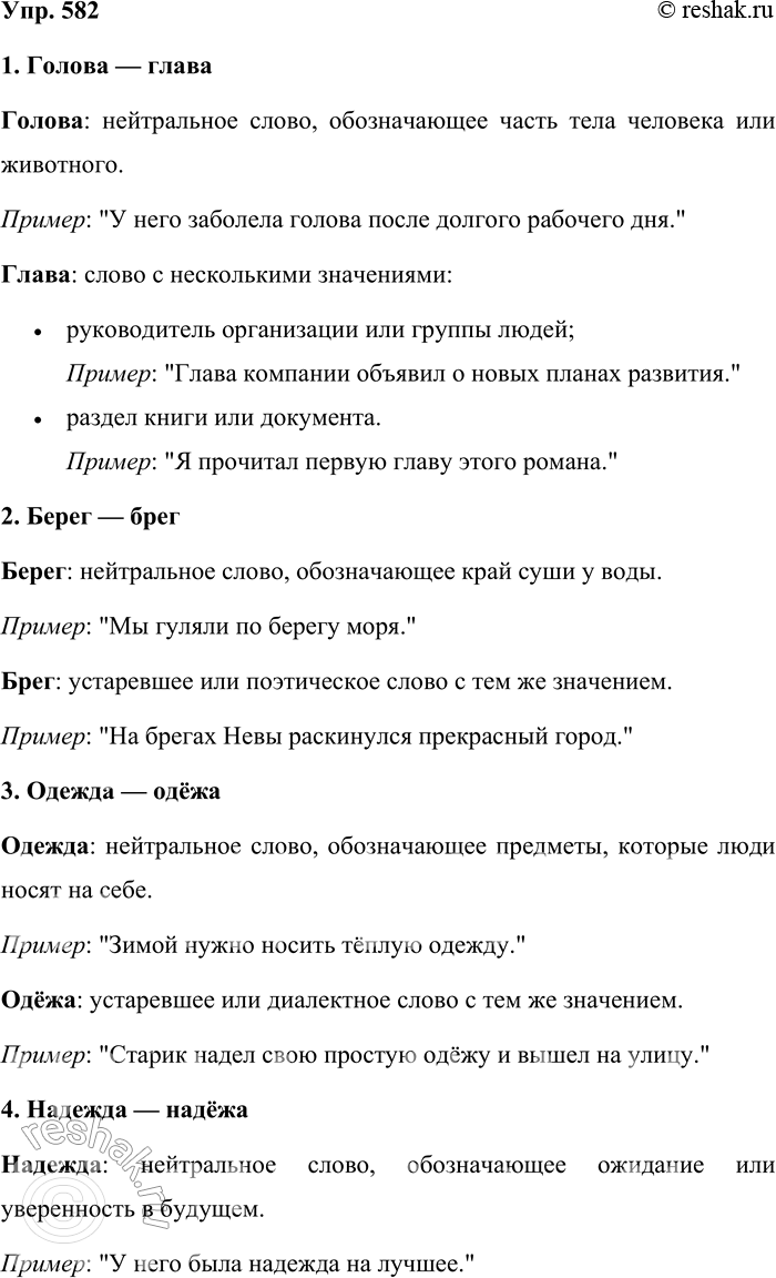 Решение задачи: 582. Объясните смысловое и стилистическое различие слов в следующих парах. Голова — глава, берег — брег, одежда — одёжа, надежда — надёжа, город — град, позолоченный — позлащённый, голос — глас, дочь — дщерь, короткий — краткий, холод — хлад, ворота — врата.