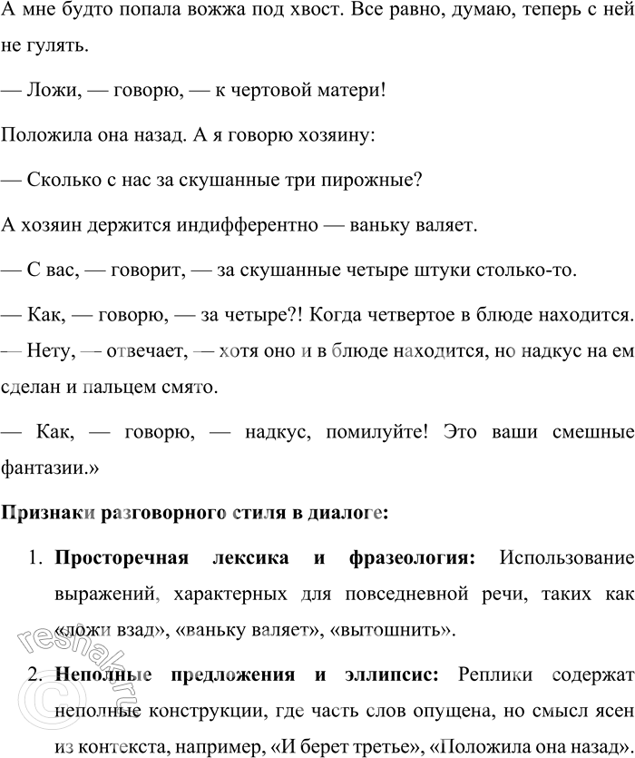 Решение задачи: 153. Выпишите из любого произведения художественной литературы диалог героев, стилизованный под разговорную речь. Отметьте признаки разговорного стиля. Какую роль играет использование элементов разговорного стиля в данном произведении?