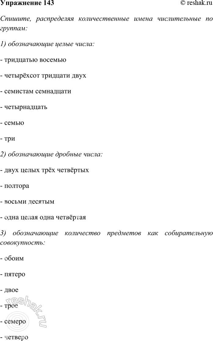 Решение задачи: 143. Спишите, распределяя количественные имена числительные по группам: 1) обозначающие целые числа; 2) обозначающие дробные числа; 3) обозначающие количество предметов как собирательную совокупность.