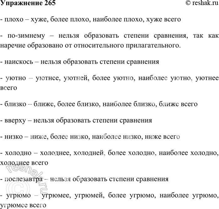 Решение задачи: 265. Среди приведённых слов найдите наречия, от которых можно образовать степени сравнения. Образуйте и запишите их. Плохо, по-зимнему, наискось, уютно, близко, вверху, низко, холодно, послезавтра, угрюмо.