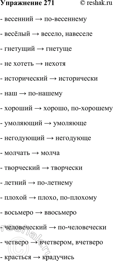 Решение задачи: 271. Образуйте от данных слов наречия, запишите их. Весенний, весёлый, гнетущий, не хотеть, исторический, наш, хороший, умоляющий, негодующий, молчать, творческий, летний, плохой, восьмеро, человеческий, четверо, красться.