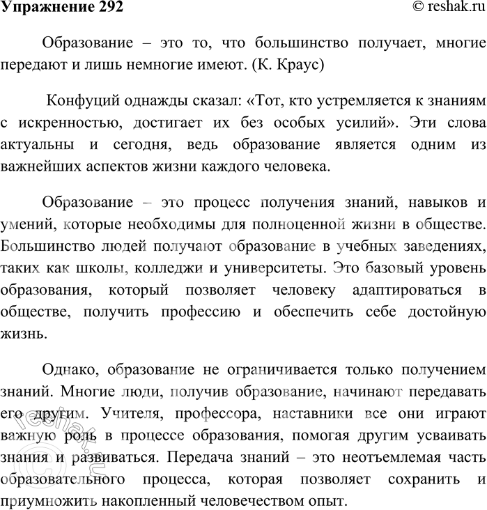 Решение задачи: 292. Напишите сочинение-рассуждение на тему «Образование — это то, что большинство получает, многие передают и лишь немногие имеют» (К. Краус). Образование – это то, что большинство получает, многие передают и лишь немногие имеют.