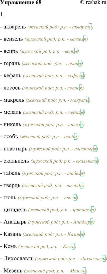 Решение задачи: 68. Определите род приведённых слов. На основе каких признаков устанавливается род существительных в каждой из групп? Акварель, вензель, вепрь, герань, кефаль, лосось, макрель, медаль, никель, особь, пластырь, скальпель, табель, твердь, тюль, цитадель;