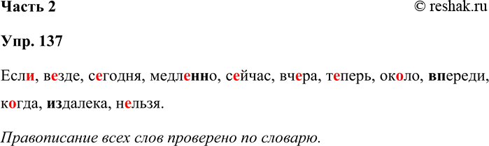 Решение задачи: 137. Проверьте орфограммы по словарю и запишите слова. есл(е,и), в(е,и)зде, с(е,и)годня, медл(е,и)(н,нн)о, с(е,и)йчас, вч(е,и)ра, т(е,и)перь, ок(а,о)ло, (впереди, к(а,о)гда, (из)далека, н(е,и)льзя Если, везде, сегодня, медленно, сейчас, вчера, теперь, около, впереди, когда, издалека, нельзя.