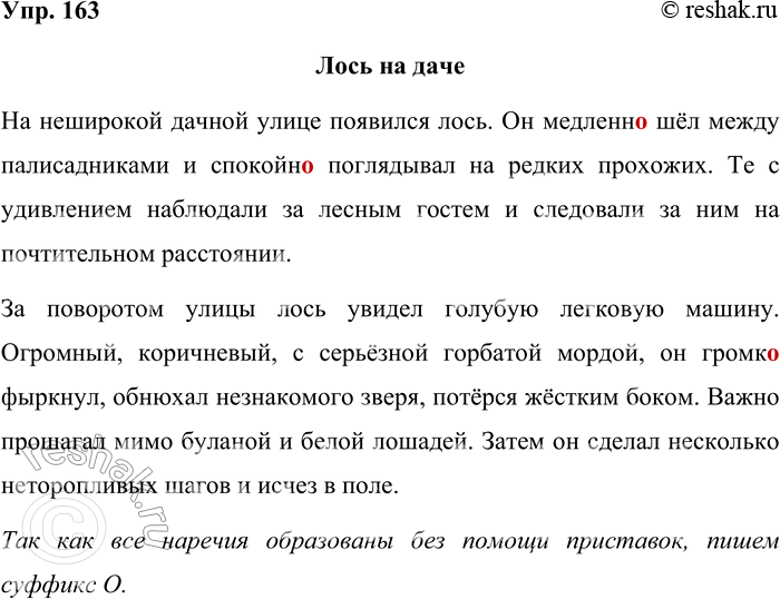Решение задачи: 163. Спишите, проверяя пропущенные орфограммы. Лось на даче На неширокой дачной улице появился лось. Он медленн_ шёл между дачных палисадников, спокойн_ поглядывал на редких прохожих.