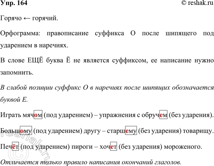 Решение задачи: 164. Образуйте с помощью суффикса -о наречие от прилагательного горячий. С какой орфограммой сильной позиции вы встретились? Что нужно знать, чтобы правильно выбрать букву для этой орфограммы?