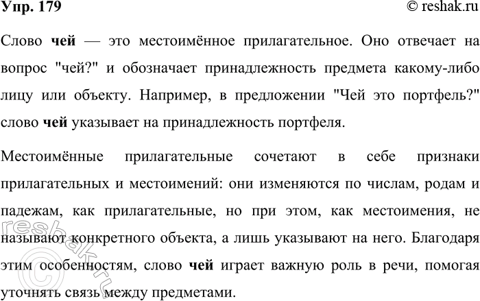 Решение задачи: 179. Составьте и запишите рассуждение по данному началу. Слово чей — это местоименное прилагательное. Слово чей — это местоимённое прилагательное. Оно отвечает на вопрос "чей?" и обозначает принадлежность предмета какому-либо лицу или объекту.