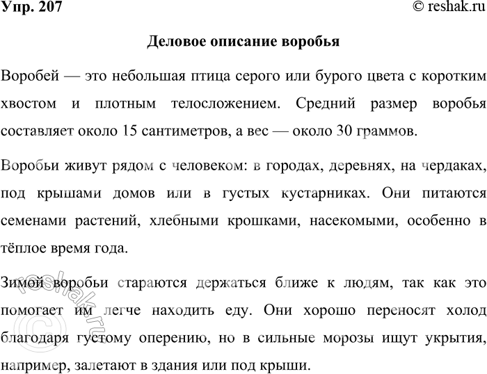 Решение задачи: 207. Вы записали художественное описание хорошо знакомой вам птички — воробья. Теперь попробуйте составить деловое описание этой птицы: как она выглядит, где живёт, чем питается, как переносит стужу.