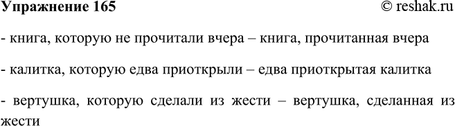 Решение задачи: 165. Замените сочетание глагола со словом который соответствующим причастием с зависимыми словами. Книга, которую не прочитали вчера; калитка, которую едва приоткрыли;