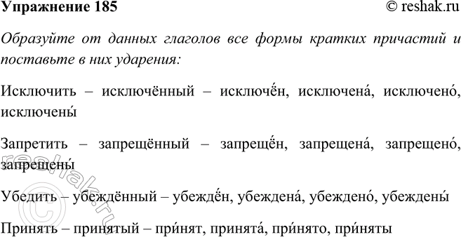Решение задачи: 185. Проанализируйте образец. Сформулируйте задание к этому упражнению и выполните его. Образец: определить — определённый — определён, определена, определено, определены. Исключить, запретить, убедить, принять.