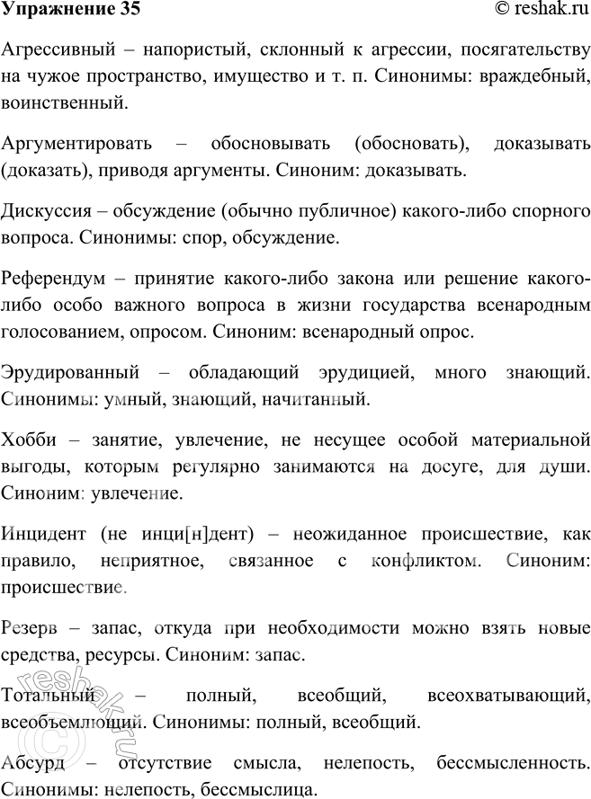 Решение задачи: 35. Чтобы объяснить младшему брату (сестре, товарищу) значения заимствованных слов, встреченных им в текстах, замените эти слова синонимами. Агрессивный, аргументировать, дискуссия, референдум, эрудированный, хобби, инцидент (не инци[н]дент), резерв, тотальный, абсурд.