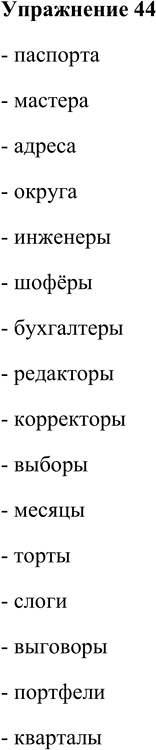 Решение задачи: 44. Вставьте нужные окончания в формы множественного числа именительного падежа существительных. Паспорт.., мастер.., адрес.., округ..; инженер.., шофёр.., бухгалтер.., редактор.., : корректор.., выбор.., месяц.., торт.., слог.., выговор.., портфел.., квартал..