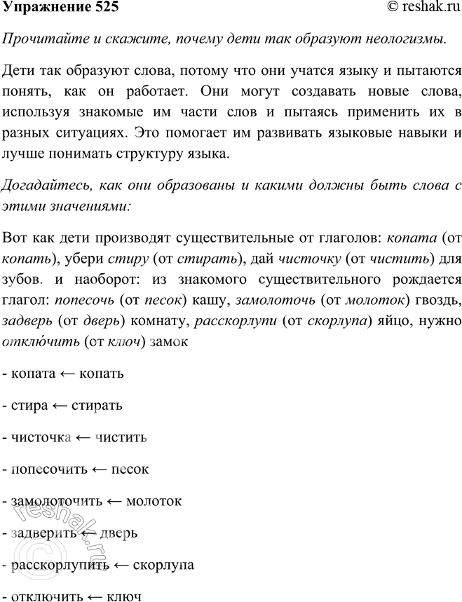Решение задачи: 525. Прочитайте и скажите, почему дети так образуют неологизмы. Догадайтесь, как они образованы и какими должны быть слова с этими значениями.
