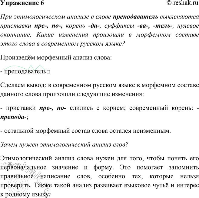 Решение задачи: 6. При этимологическом анализе в слове преподаватель вычленяются приставки пре-, по-, корень -да-, суффиксы -ва-, -тель-, нулевое окончание. Какие изменения произошли в морфемном составе этого слова в современном русском языке?