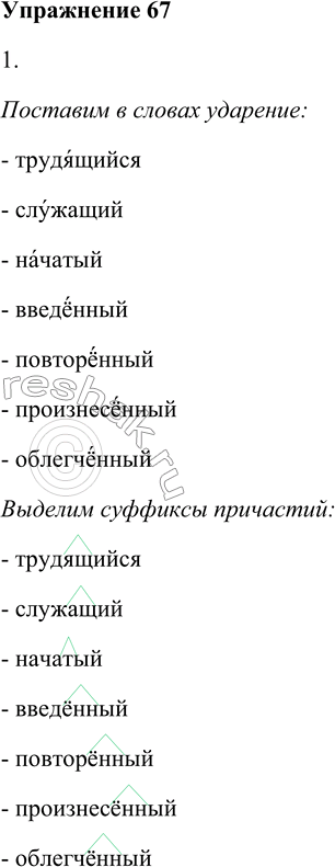 Решение задачи: 67. 1. Запишите причастия, обозначая в них ударение или букву ё и выделяя их суффиксы (в случае затруднения обращайтесь к словарику «Произносите правильно»).