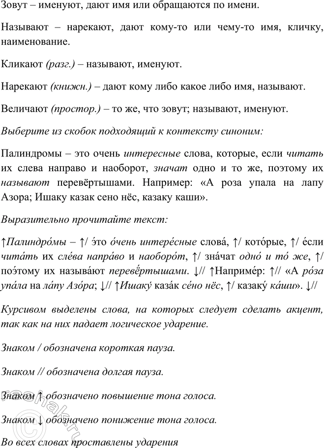 Решение задачи: 36. Выберите из скобок подходящий к контексту синоним, а затем выразительно прочитайте текст. Палиндромы — это очень (замечательные, интересныелюбопытные, забавные, увлекательные) слова, которые, если (проглатывать, читать, просматривать, декламировать) их слева направо и наоборот, (значат, обозначают, означают, знаменуют) одно и то же, поэтому их (именуют, зовут, называют, кликают, нарекают, величают) перевёртышами.