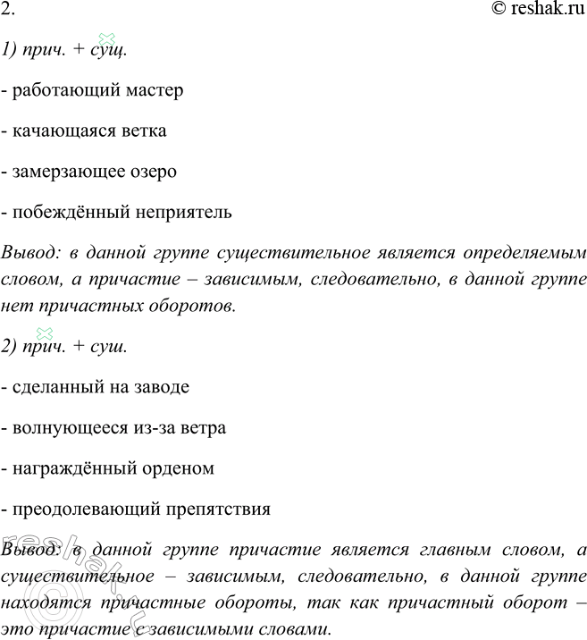 Решение задачи: 88. 1. Распределите словосочетания по двум группам: 1) «прич. + сущ.»; 2) «прич. + сущ.». Работающий мастер, сделанный на заводе, волнующееся из-за ветра, качающаяся ветка, замерзающее озеро, награждённый орденом, побеждённый неприятель, преодолевающий препятствия.