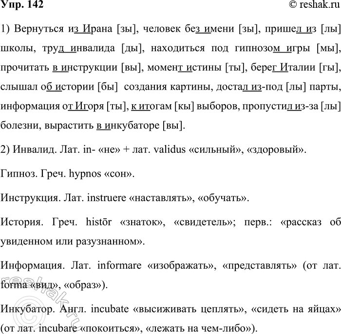 Решение задачи: 142. 1. Примените правило. Затранскрибируйте стыки слов (соответствующие буквы подчёркнуты). Прочитайте, соблюдая правильное произношение. Образец: Рассказ Ивана [зы]. Вернуться из Ирана, человек без имени, пришёл из школы, труд инвалида, находиться под гипнозом игры, прочитать в инструкции, момент истины, берег Италии, слышал об истории создания картины, достал из-под парты, информация от Игоря, к итогам выборов, пропустил из-за болезни, вырастить в инкубаторе.