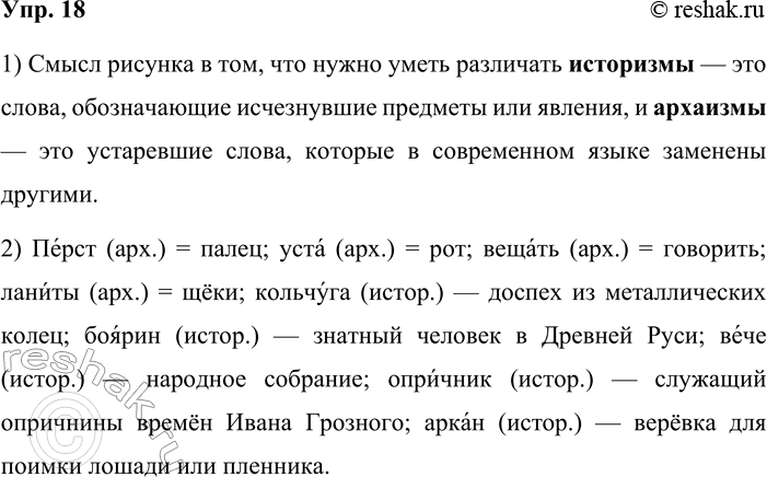 Решение задачи: 18. На уроке истории. 1. Рассмотрите рисунок и определите, в чём состоит его лингвистический смысл. Смысл рисунка в том, что нужно уметь различать историзмы — это слова, обозначающие исчезнувшие предметы или явления, и архаизмы — это устаревшие слова, которые в современном языке заменены другими.