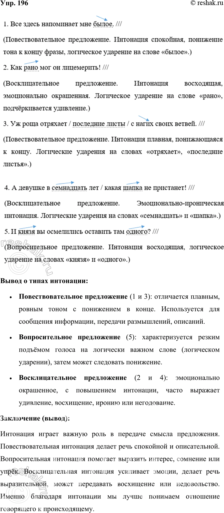 Решение задачи: 196. В предложениях расставьте интонационные знаки (паузы, логические ударения, повышение/понижение голоса) и прочитайте их вслух в соответствии с этими пометами. Сделайте вывод о том, в чём состоит особенность интонации повествовательного, вопросительного, восклицательного предложений.