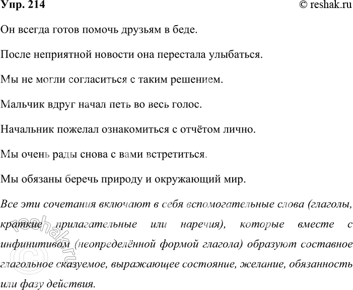 Решение задачи: 214. Кто лучше? Составьте предложения таким образом, чтобы данные сочетания слов играли роль составного глагольного сказуемого. Готов помочь, перестала улыбаться, не могли согласиться, начал петь, пожелал ознакомиться, рады встретиться, обязаны беречь.