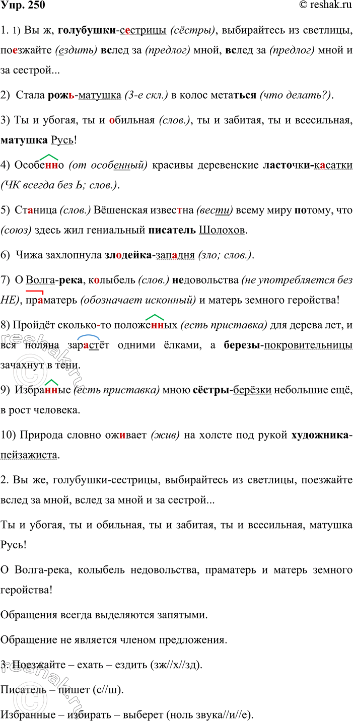 Решение задачи: 250. 1. Спишите, подчёркивая определяемые слова и приложения. Вставьте, где нужно, дефис, пропущенные буквы, раскройте скобки. 1) Вы ж, голубушки с_стрицы, выбирайтесь из светлицы, пое_жайте (в)след за мной, (в)след за мной и за сестрой...