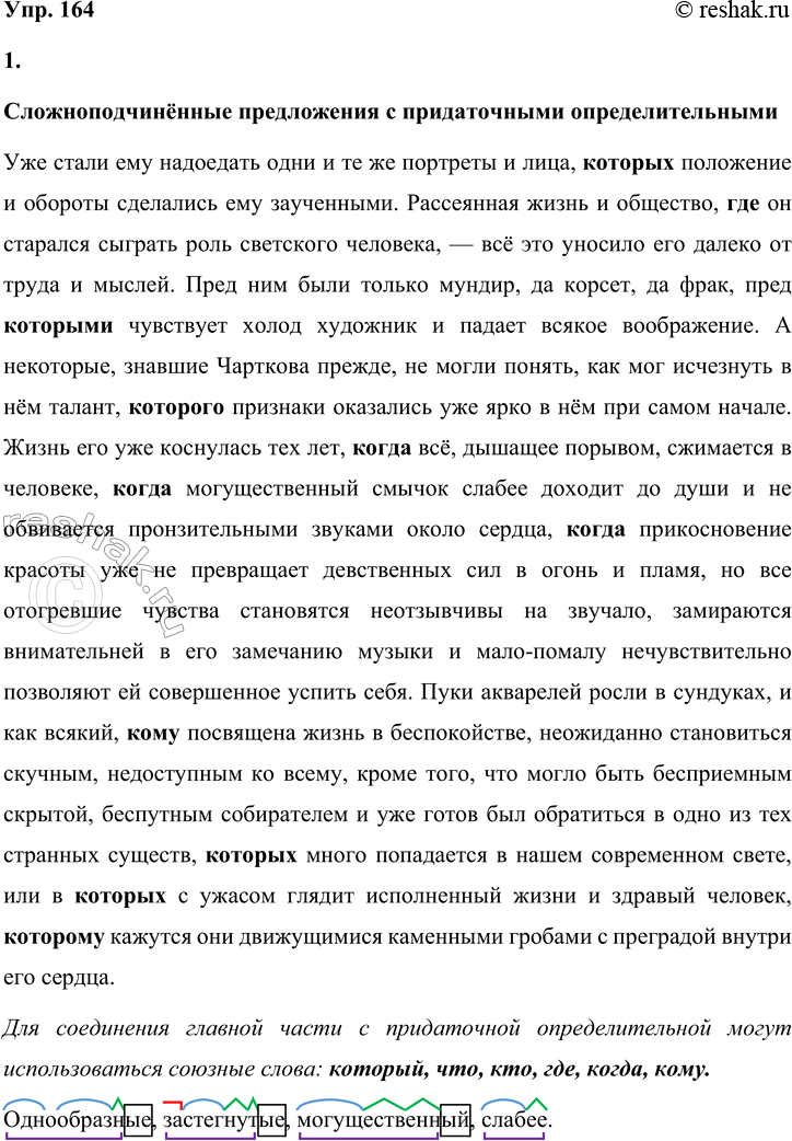 Решение задачи: 164 1. Прочитайте отрывок из повести «Портрет». Выпишите сложноподчинённые предложения с придаточными определительными. Подчеркните союзные слова. Сделайте вывод: какие союзные слова могут использоваться для соединения главной части с придаточной определительной.