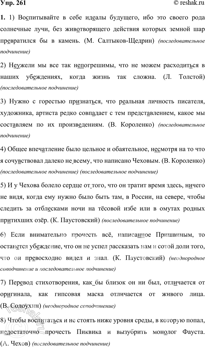 Решение задачи: 261 1 Спишите предложения, расставляя недостающие знаки препинания, вставляя пропущенные буквы и раскрывая скобки. 1) Воспитывайте в себе ид..алы будущего ибо это своего рода солнечные лучи без жив..творящею действия которых земной шар превратился бы в камень.1 (М.